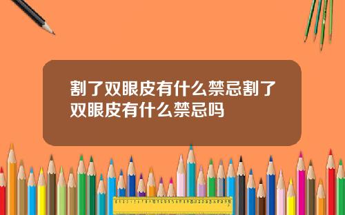 割了双眼皮有什么禁忌割了双眼皮有什么禁忌吗