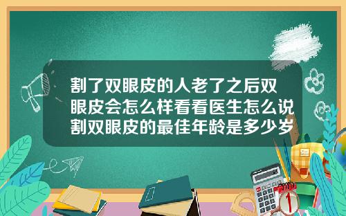 割了双眼皮的人老了之后双眼皮会怎么样看看医生怎么说割双眼皮的最佳年龄是多少岁