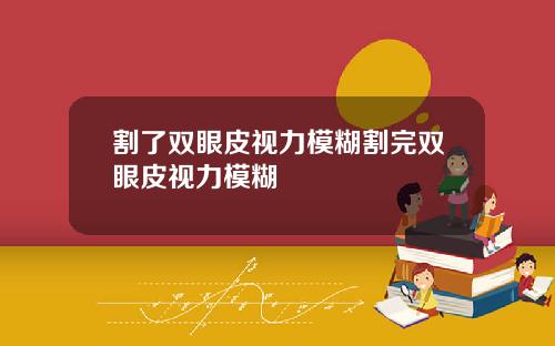 割了双眼皮视力模糊割完双眼皮视力模糊