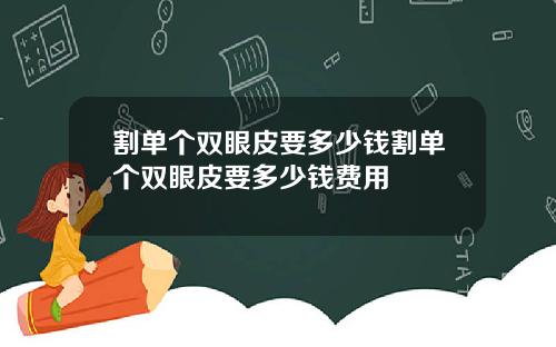 割单个双眼皮要多少钱割单个双眼皮要多少钱费用