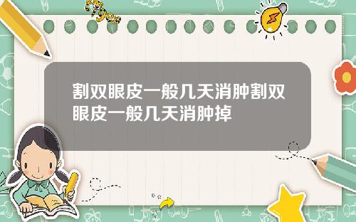 割双眼皮一般几天消肿割双眼皮一般几天消肿掉