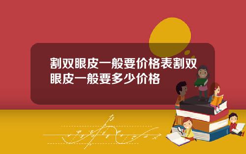 割双眼皮一般要价格表割双眼皮一般要多少价格
