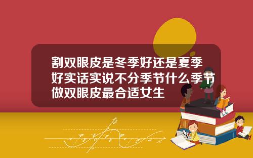 割双眼皮是冬季好还是夏季好实话实说不分季节什么季节做双眼皮最合适女生