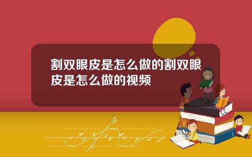 割双眼皮是怎么做的割双眼皮是怎么做的视频