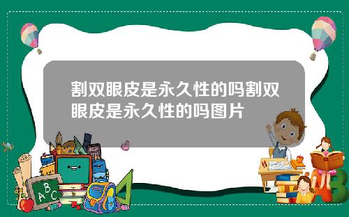 割双眼皮是永久性的吗割双眼皮是永久性的吗图片