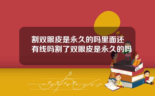 割双眼皮是永久的吗里面还有线吗割了双眼皮是永久的吗
