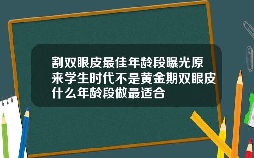 割双眼皮最佳年龄段曝光原来学生时代不是黄金期双眼皮什么年龄段做最适合