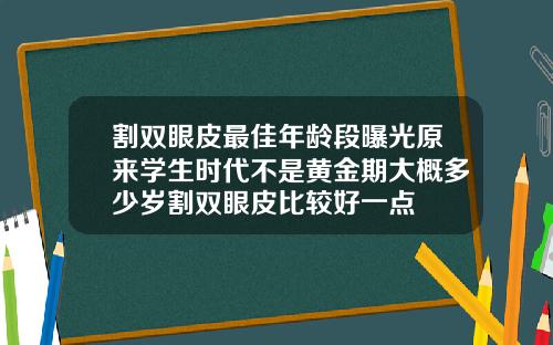 割双眼皮最佳年龄段曝光原来学生时代不是黄金期大概多少岁割双眼皮比较好一点