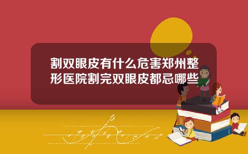 割双眼皮有什么危害郑州整形医院割完双眼皮都忌哪些