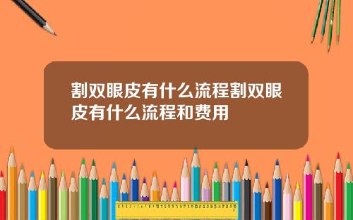 割双眼皮有什么流程割双眼皮有什么流程和费用