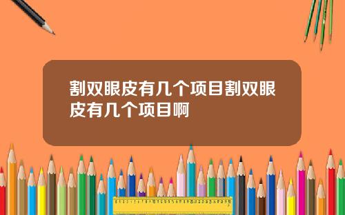 割双眼皮有几个项目割双眼皮有几个项目啊