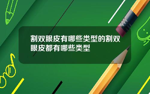 割双眼皮有哪些类型的割双眼皮都有哪些类型