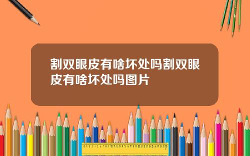 割双眼皮有啥坏处吗割双眼皮有啥坏处吗图片