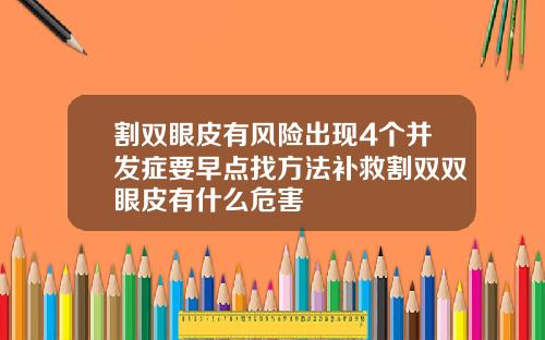 割双眼皮有风险出现4个并发症要早点找方法补救割双双眼皮有什么危害