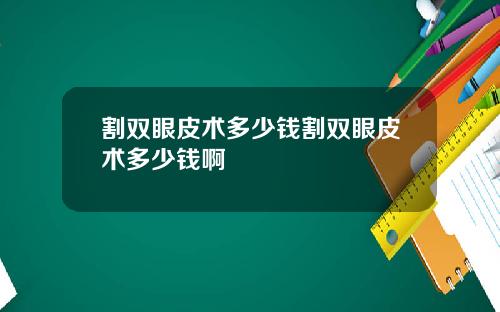 割双眼皮术多少钱割双眼皮术多少钱啊