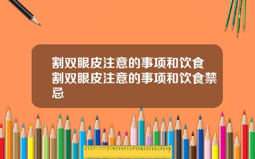割双眼皮注意的事项和饮食割双眼皮注意的事项和饮食禁忌