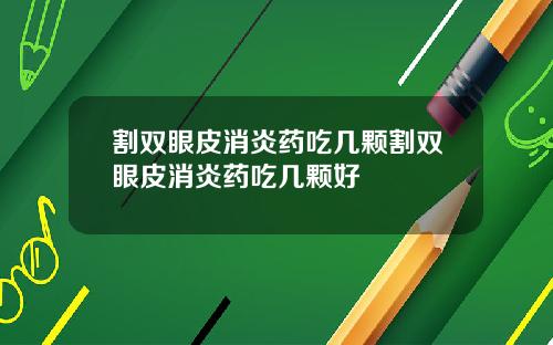 割双眼皮消炎药吃几颗割双眼皮消炎药吃几颗好