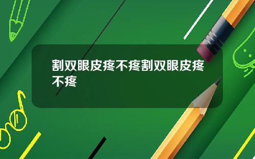 割双眼皮疼不疼割双眼皮疼不疼