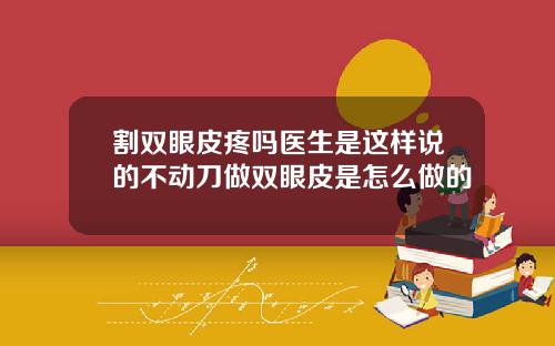 割双眼皮疼吗医生是这样说的不动刀做双眼皮是怎么做的