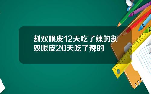割双眼皮12天吃了辣的割双眼皮20天吃了辣的