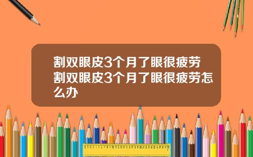 割双眼皮3个月了眼很疲劳割双眼皮3个月了眼很疲劳怎么办