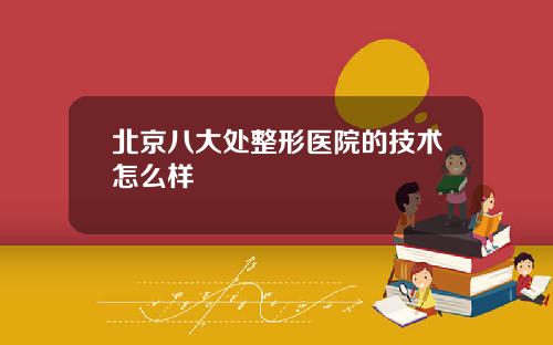 北京八大处整形医院的技术怎么样