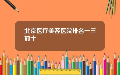 北京医疗美容医院排名一三前十