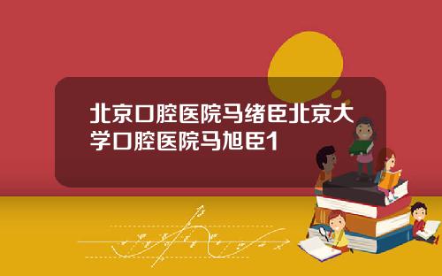 北京口腔医院马绪臣北京大学口腔医院马旭臣1