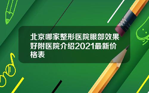 北京哪家整形医院眼部效果好附医院介绍2021最新价格表