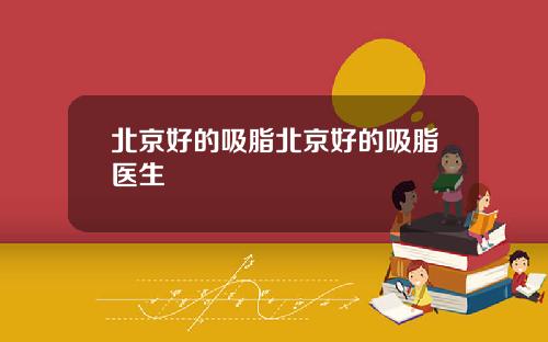 北京好的吸脂北京好的吸脂医生