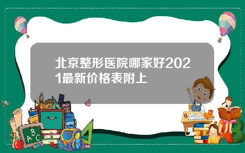 北京整形医院哪家好2021最新价格表附上