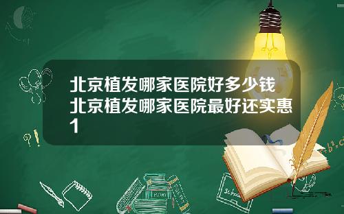 北京植发哪家医院好多少钱北京植发哪家医院最好还实惠1