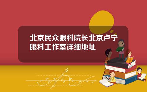 北京民众眼科院长北京卢宁眼科工作室详细地址