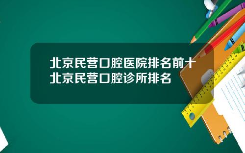 北京民营口腔医院排名前十北京民营口腔诊所排名