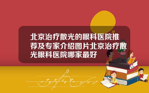 北京治疗散光的眼科医院推荐及专家介绍图片北京治疗散光眼科医院哪家最好
