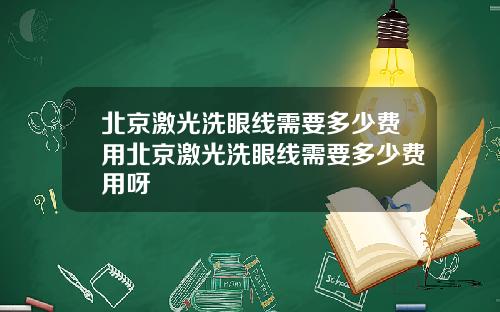 北京激光洗眼线需要多少费用北京激光洗眼线需要多少费用呀