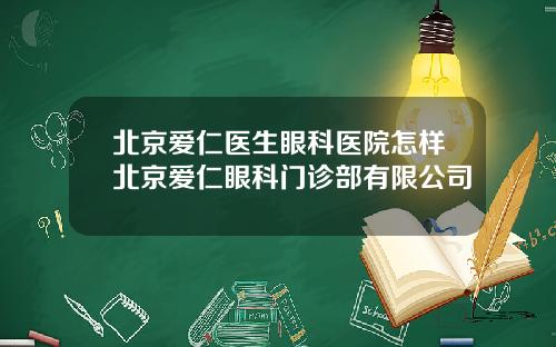 北京爱仁医生眼科医院怎样北京爱仁眼科门诊部有限公司