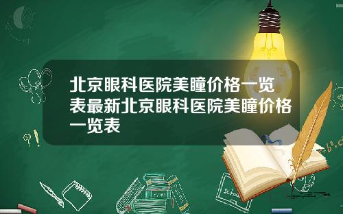 北京眼科医院美瞳价格一览表最新北京眼科医院美瞳价格一览表