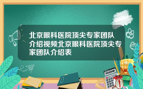 北京眼科医院顶尖专家团队介绍视频北京眼科医院顶尖专家团队介绍表