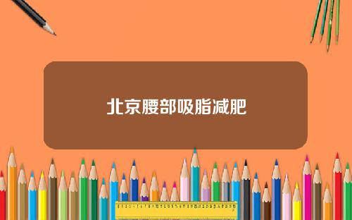 北京腰部吸脂减肥