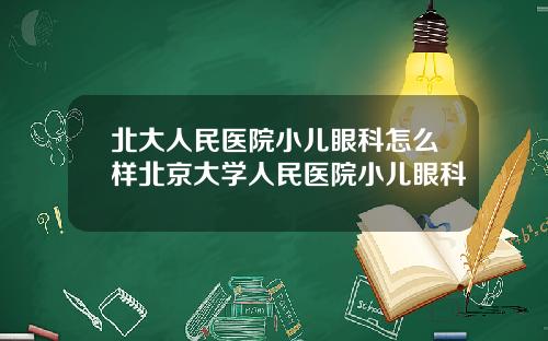 北大人民医院小儿眼科怎么样北京大学人民医院小儿眼科