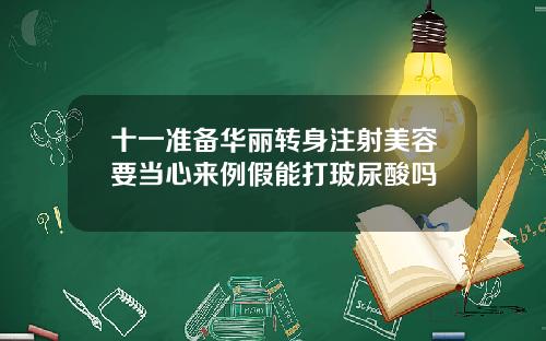 十一准备华丽转身注射美容要当心来例假能打玻尿酸吗