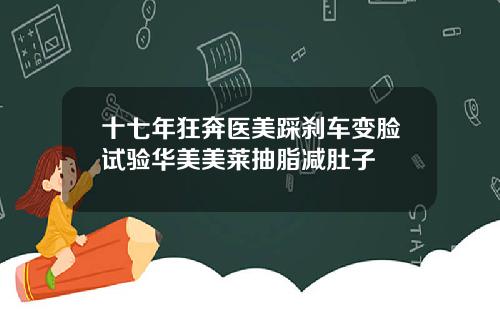 十七年狂奔医美踩刹车变脸试验华美美莱抽脂减肚子