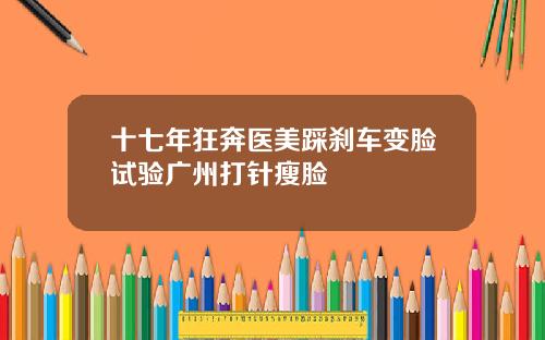 十七年狂奔医美踩刹车变脸试验广州打针瘦脸