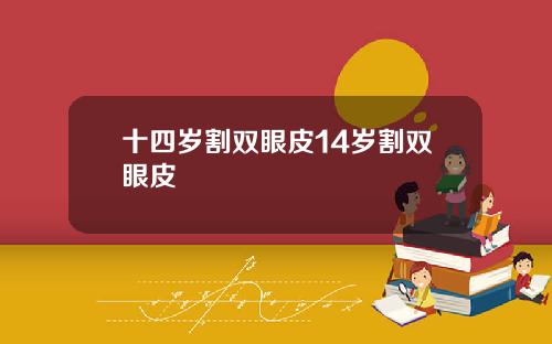 十四岁割双眼皮14岁割双眼皮
