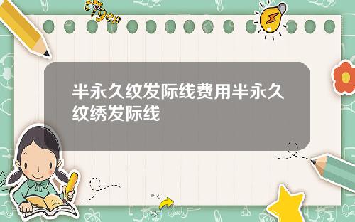 半永久纹发际线费用半永久纹绣发际线