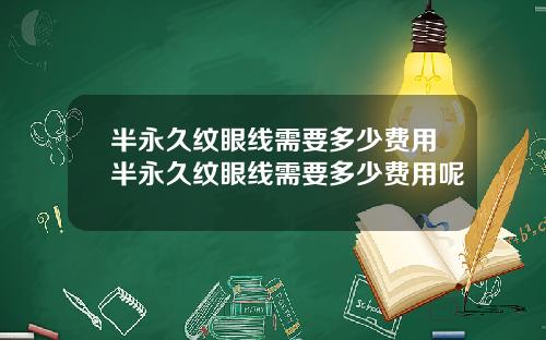 半永久纹眼线需要多少费用半永久纹眼线需要多少费用呢