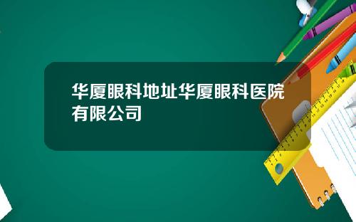 华厦眼科地址华厦眼科医院有限公司