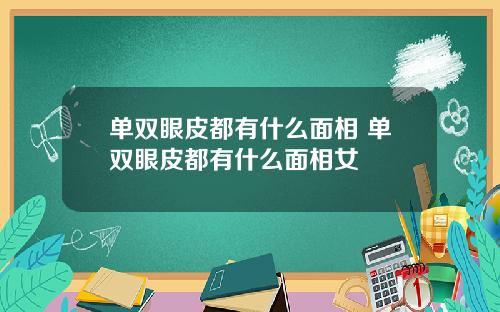 单双眼皮都有什么面相 单双眼皮都有什么面相女