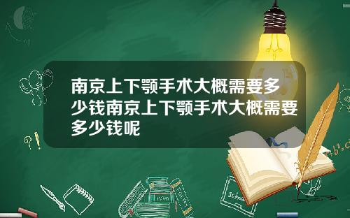南京上下颚手术大概需要多少钱南京上下颚手术大概需要多少钱呢